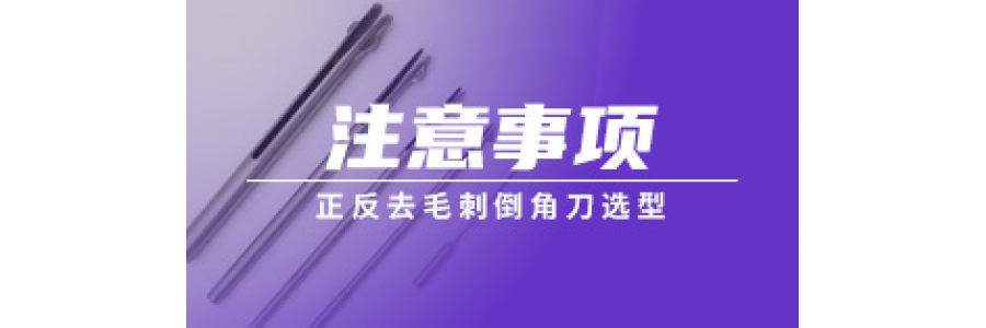 正反去毛刺倒角刀選型注意事項
